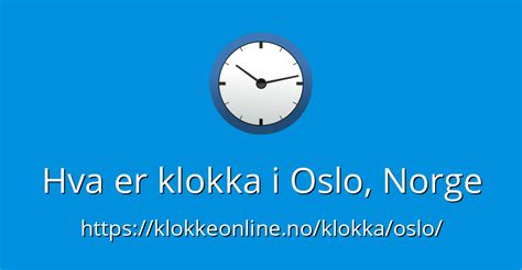4 am norsk tid|Klokka i Oslo i Norge nå .
